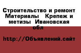 Строительство и ремонт Материалы - Крепеж и метизы. Ивановская обл.